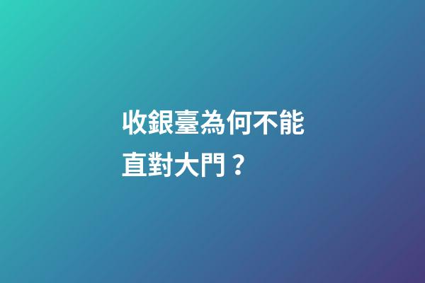 收銀臺為何不能直對大門？